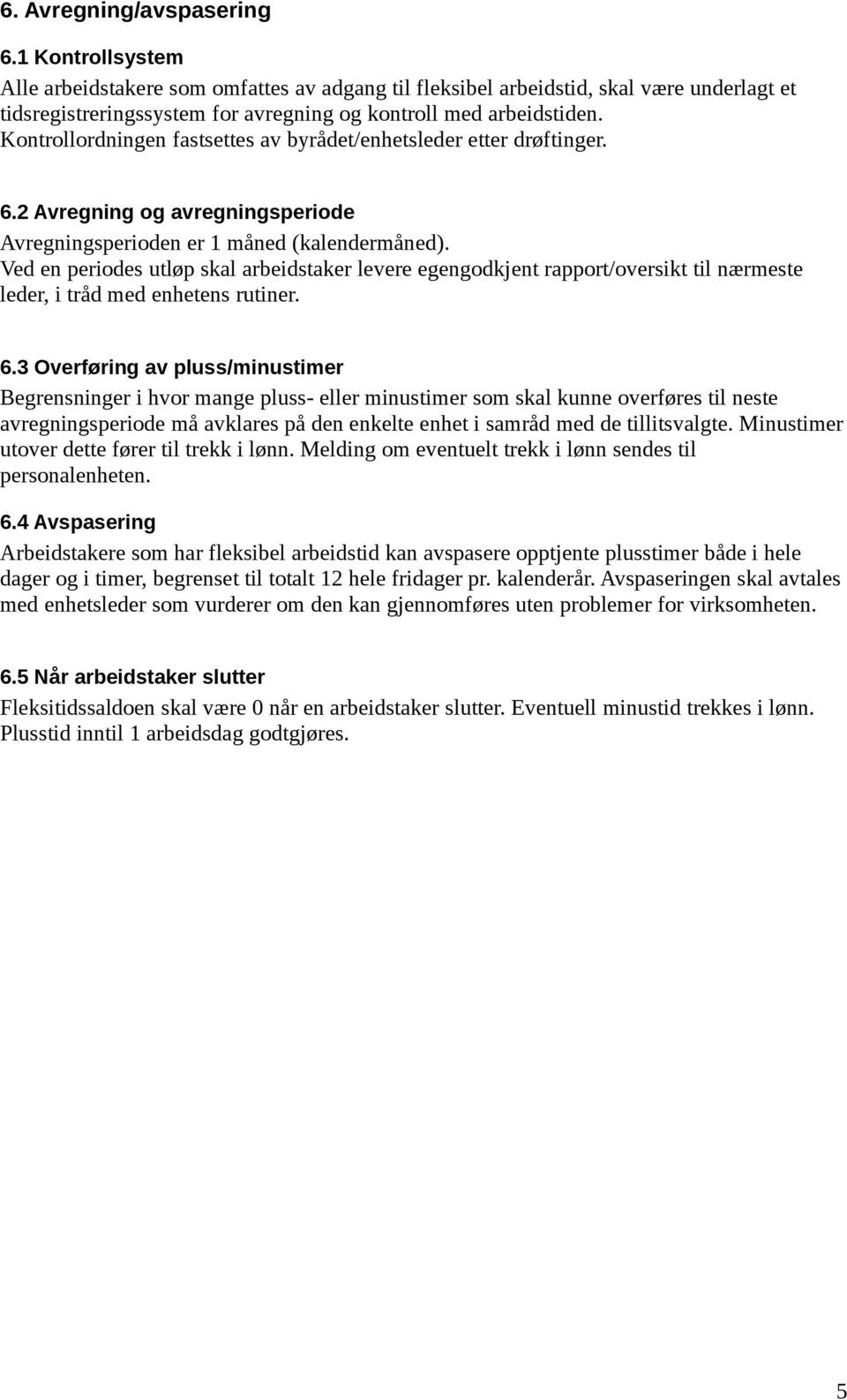 Kontrollordningen fastsettes av byrådet/enhetsleder etter drøftinger. 6.2 Avregning og avregningsperiode Avregningsperioden er 1 måned (kalendermåned).