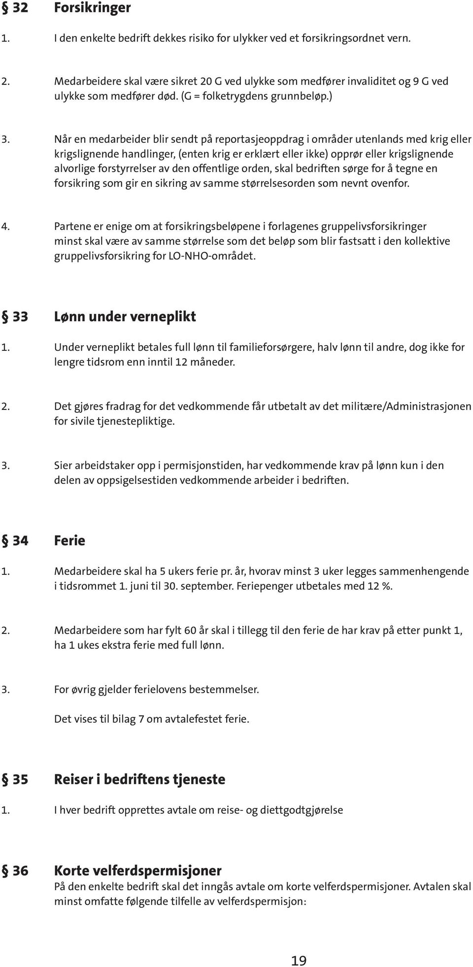 Når en medarbeider blir sendt på reportasjeoppdrag i områder utenlands med krig eller krigslignende handlinger, (enten krig er erklært eller ikke) opprør eller krigslignende alvorlige forstyrrelser