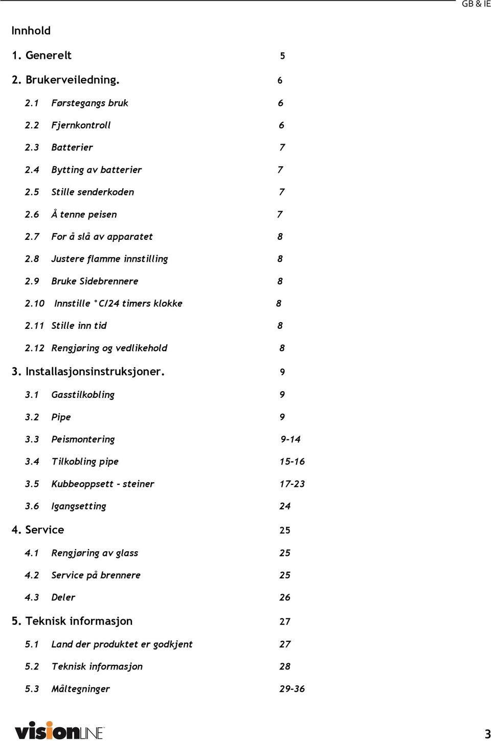 Installasjonsinstruksjoner. 9 3.1 Gasstilkobling 9 3.2 Pipe 9 3.3 Peismontering 9-14 3.4 Tilkobling pipe 15-16 3.5 Kubbeoppsett - steiner 17-23 3.6 Igangsetting 24 4. Service 25 4.