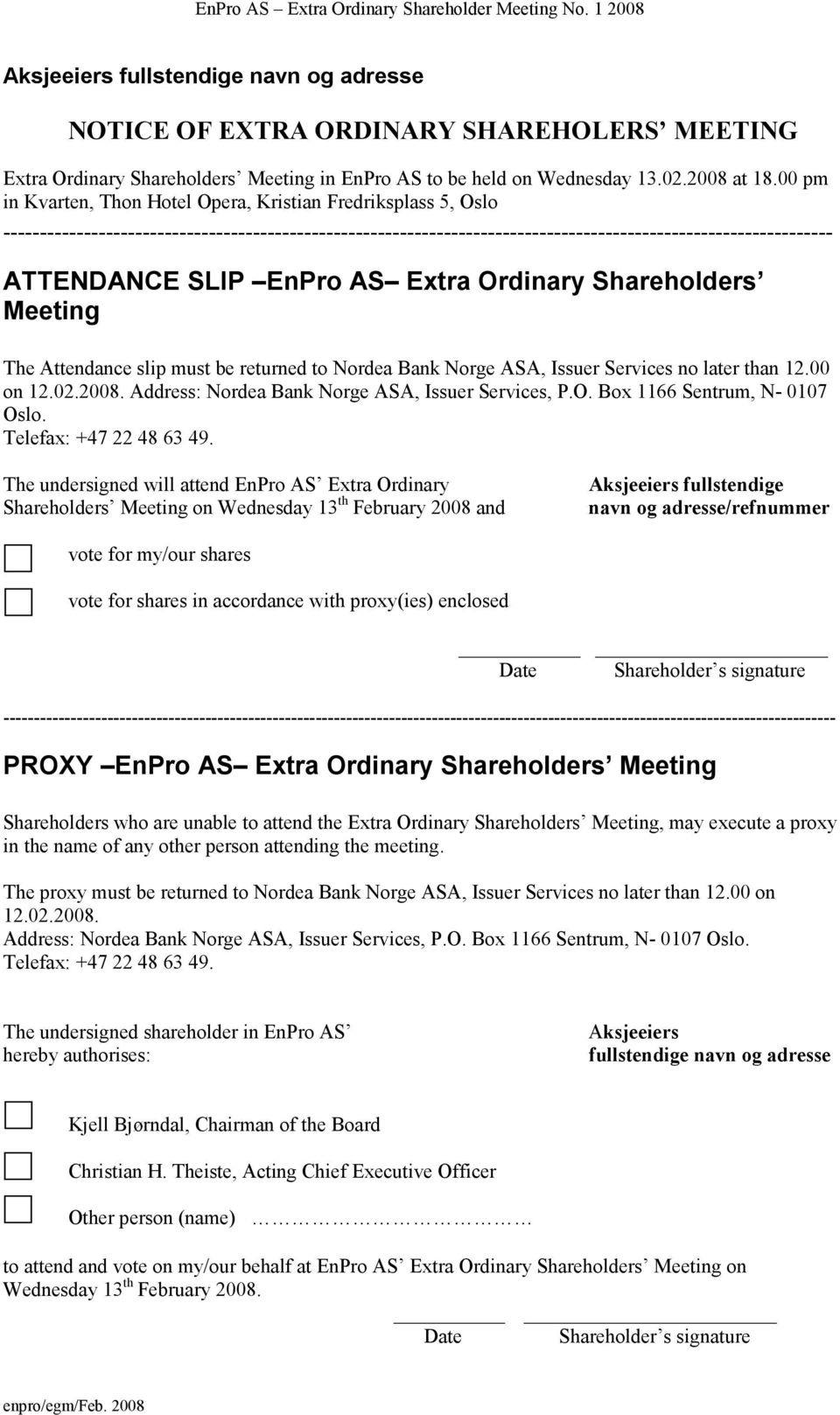 Services no later than 12.00 on 12.02.2008. Address: Nordea Bank Norge ASA, Issuer Services, P.O. Box 1166 Sentrum, N- 0107 Oslo. Telefax: +47 22 48 63 49.