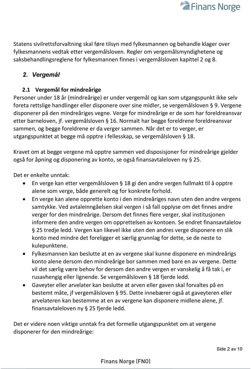 1 Vergemål for mindreårige Personer under 18 år (mindreårige) er under vergemål og kan som utgangspunkt ikke selv foreta rettslige handlinger eller disponere over sine midler, se vergemålsloven 9.