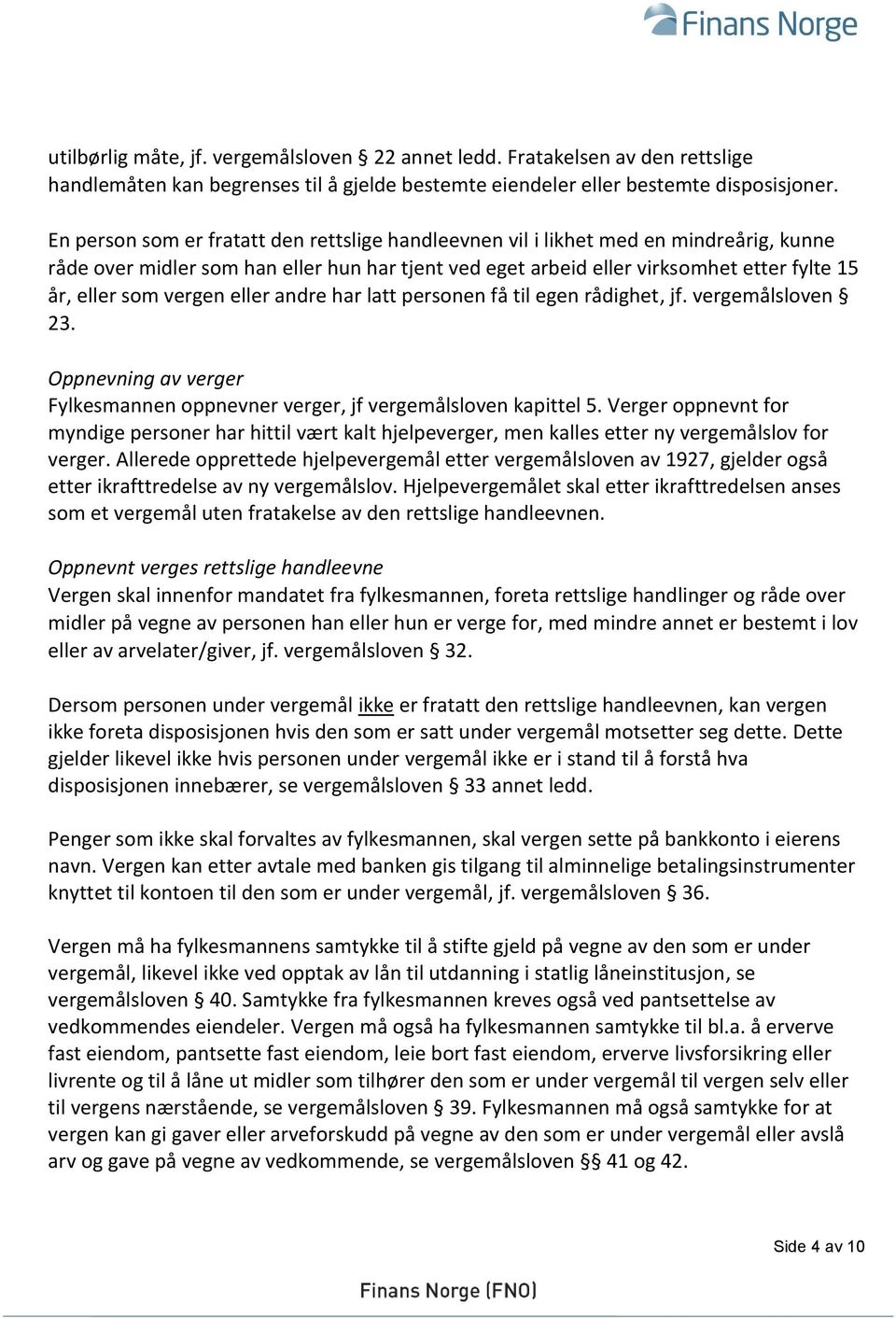 vergen eller andre har latt personen få til egen rådighet, jf. vergemålsloven 23. Oppnevning av verger Fylkesmannen oppnevner verger, jf vergemålsloven kapittel 5.