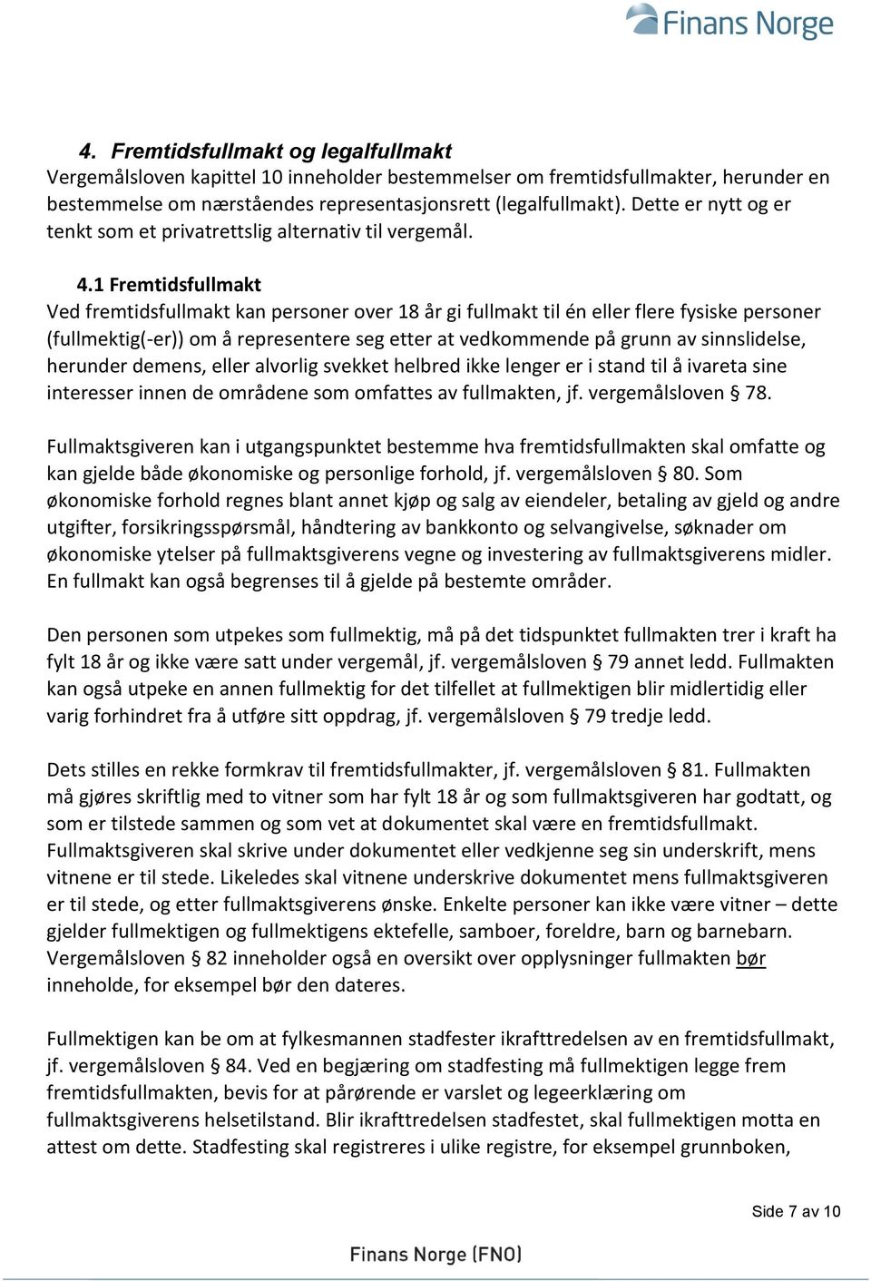 1 Fremtidsfullmakt Ved fremtidsfullmakt kan personer over 18 år gi fullmakt til én eller flere fysiske personer (fullmektig(-er)) om å representere seg etter at vedkommende på grunn av sinnslidelse,