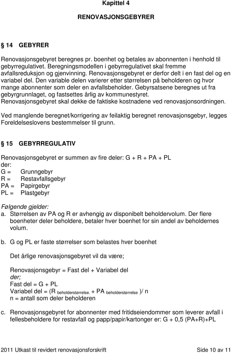 Den variable delen varierer etter størrelsen på beholderen og hvor mange abonnenter som deler en avfallsbeholder. Gebyrsatsene beregnes ut fra gebyrgrunnlaget, og fastsettes årlig av kommunestyret.