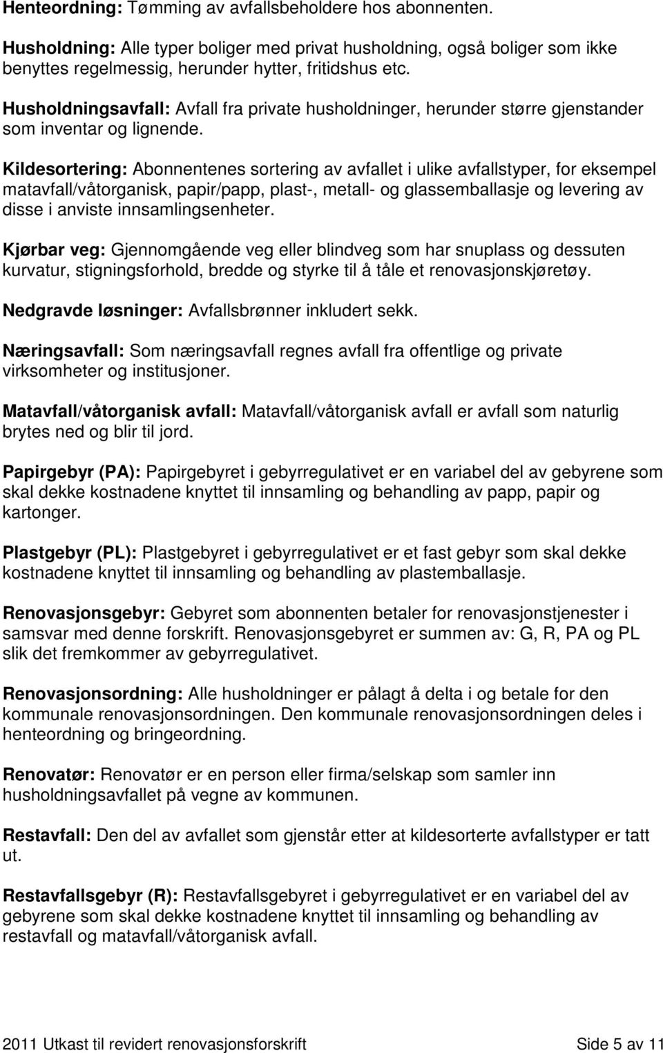 Kildesortering: Abonnentenes sortering av avfallet i ulike avfallstyper, for eksempel matavfall/våtorganisk, papir/papp, plast-, metall- og glassemballasje og levering av disse i anviste