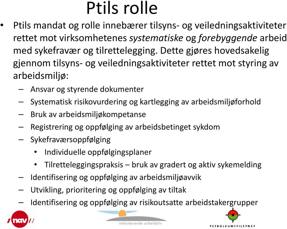 arbeidsmiljøforhold Bruk av arbeidsmiljøkompetanse Registrering og oppfølging av arbeidsbetinget sykdom Sykefraværsoppfølging Individuelle oppfølgingsplaner Tilretteleggingspraksis