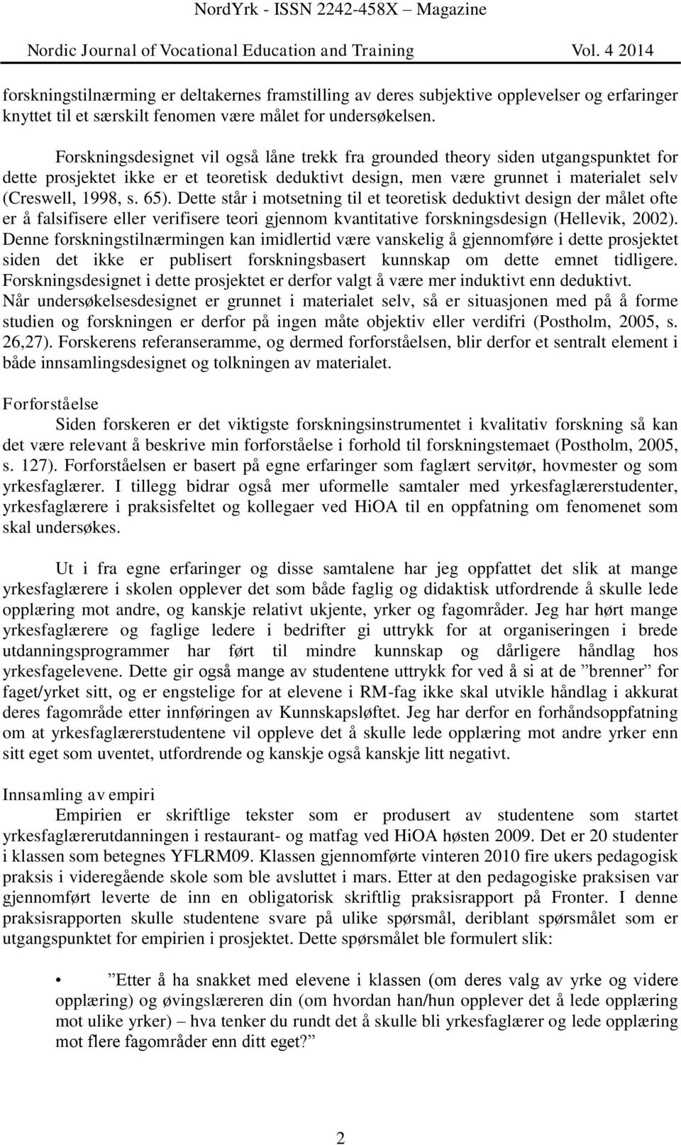 Dette står i motsetning til et teoretisk deduktivt design der målet ofte er å falsifisere eller verifisere teori gjennom kvantitative forskningsdesign (Hellevik, 2002).