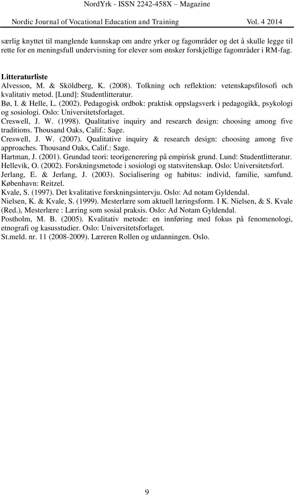 Pedagogisk ordbok: praktisk oppslagsverk i pedagogikk, psykologi og sosiologi. Oslo: Universitetsforlaget. Creswell, J. W. (1998).