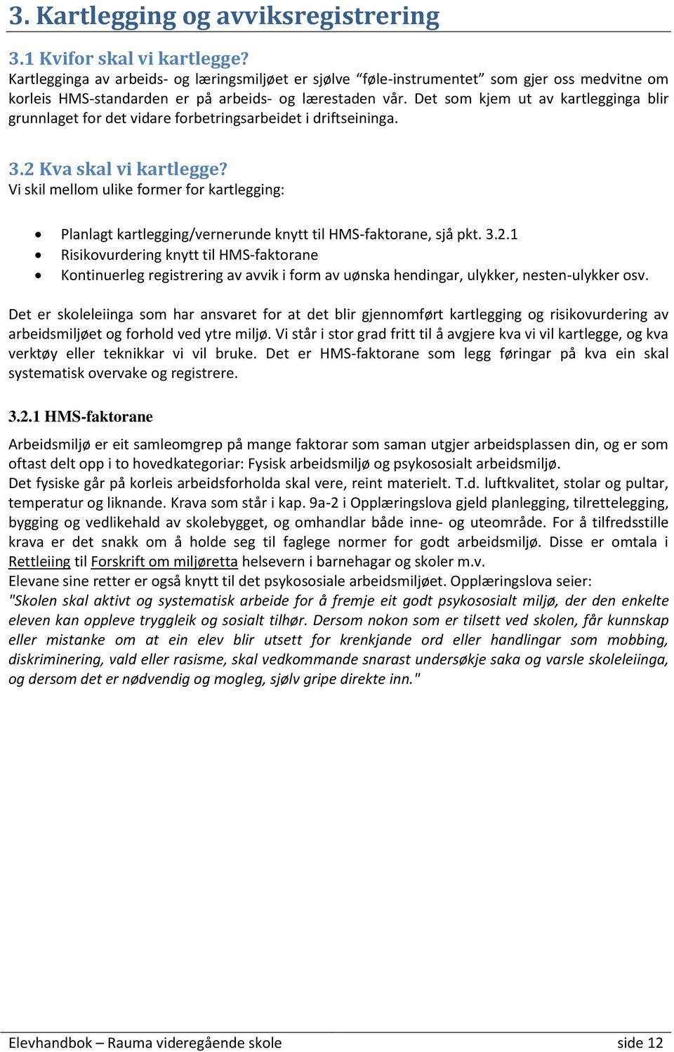 Det som kjem ut av kartlegginga blir grunnlaget for det vidare forbetringsarbeidet i driftseininga. 3.2 Kva skal vi kartlegge?