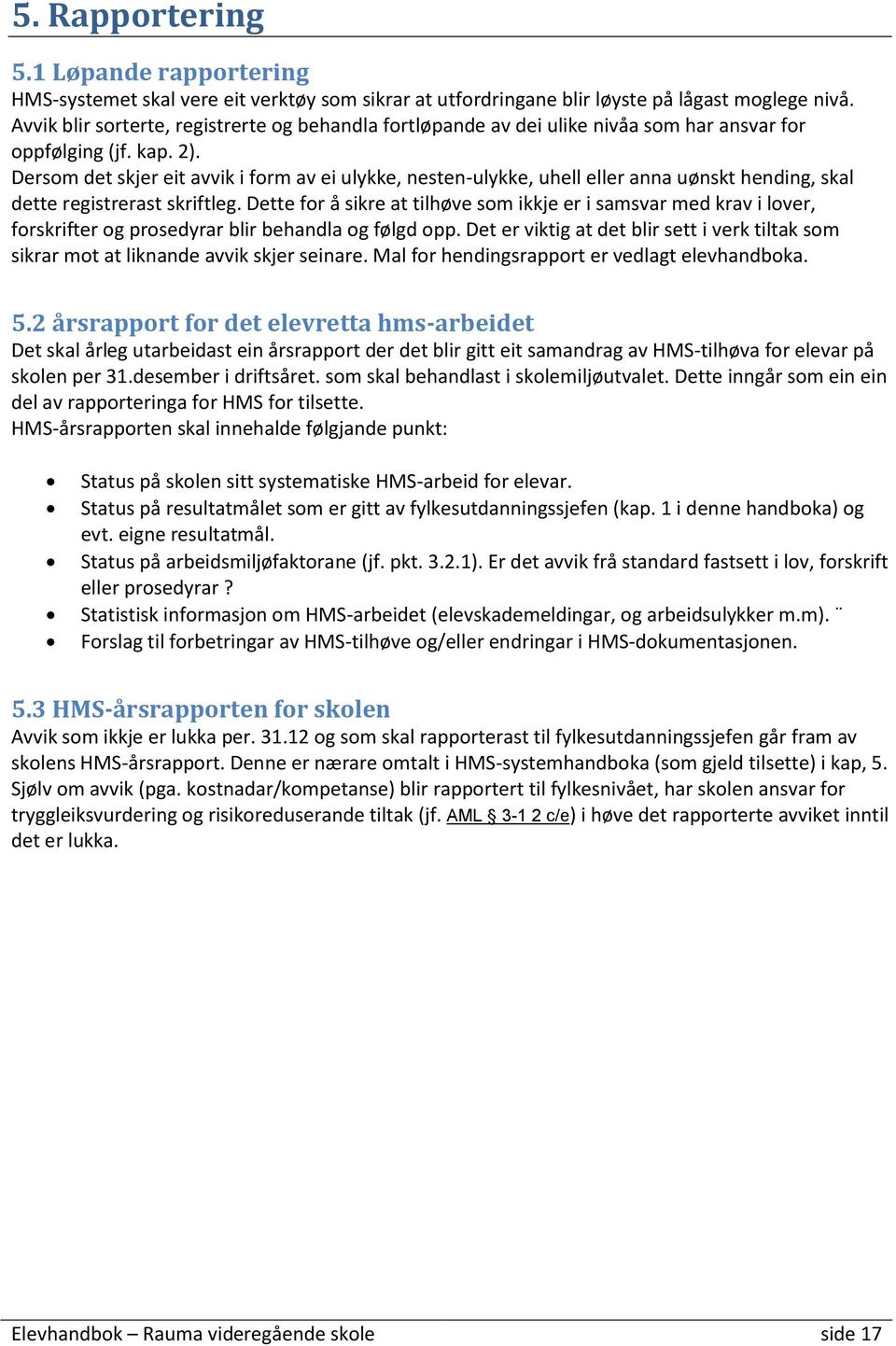 Dersom det skjer eit avvik i form av ei ulykke, nesten-ulykke, uhell eller anna uønskt hending, skal dette registrerast skriftleg.