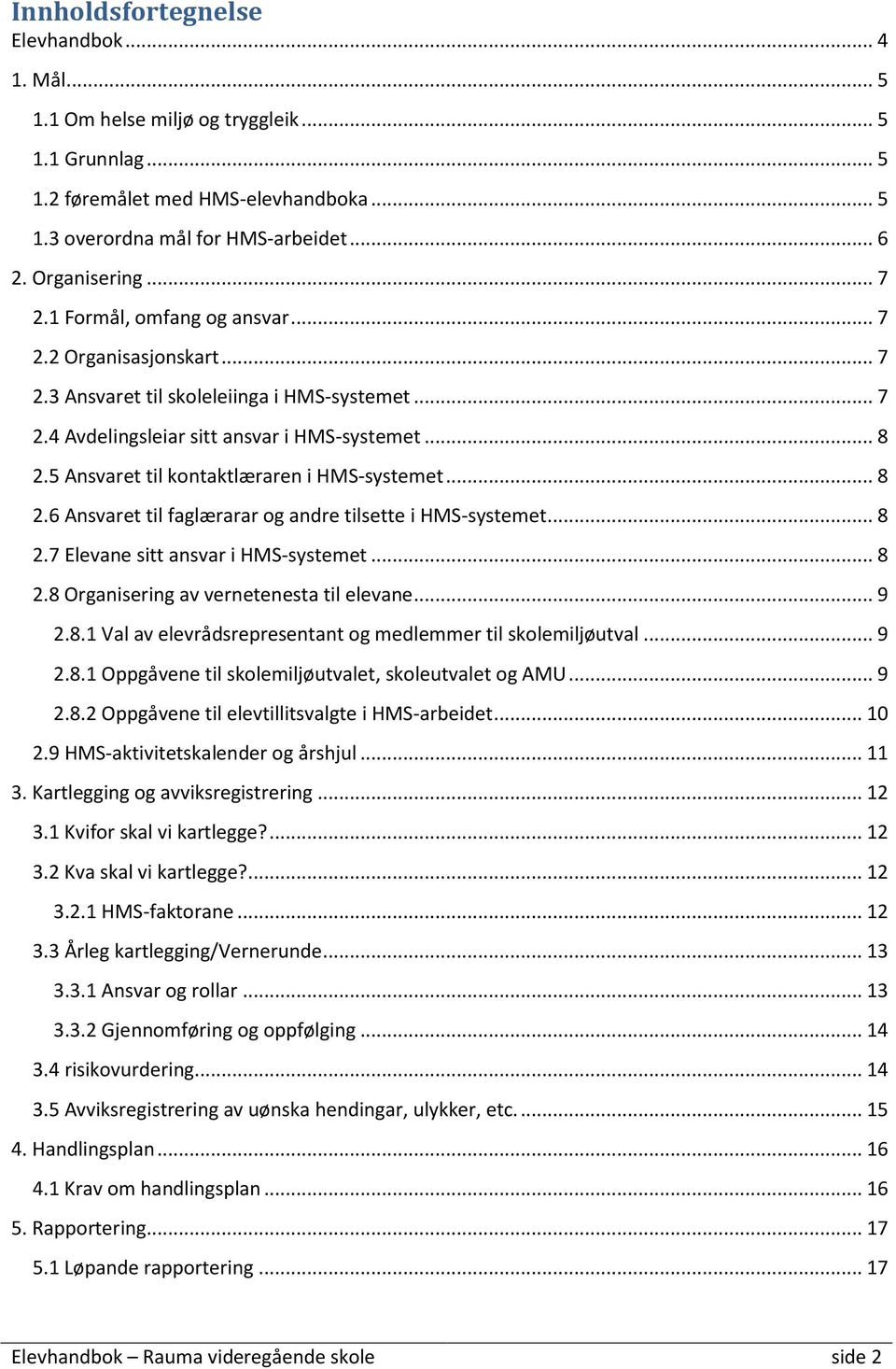 5 Ansvaret til kontaktlæraren i HMS-systemet... 8 2.6 Ansvaret til faglærarar og andre tilsette i HMS-systemet... 8 2.7 Elevane sitt ansvar i HMS-systemet... 8 2.8 Organisering av vernetenesta til elevane.