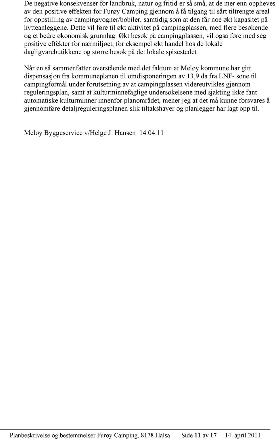 Økt besøk på campingplassen, vil også føre med seg positive effekter for nærmiljøet, for eksempel økt handel hos de lokale dagligvarebutikkene og større besøk på det lokale spisestedet.