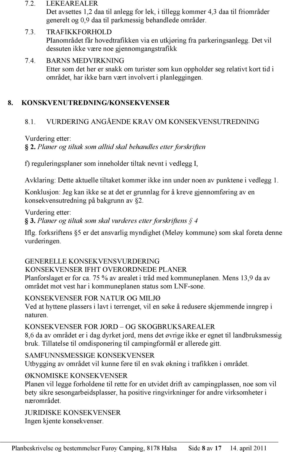 BARNS MEDVIRKNING Etter som det her er snakk om turister som kun oppholder seg relativt kort tid i området, har ikke barn vært involvert i planleggingen. 8. KONSKVENUTREDNING/KONSEKVENSER 8.1.