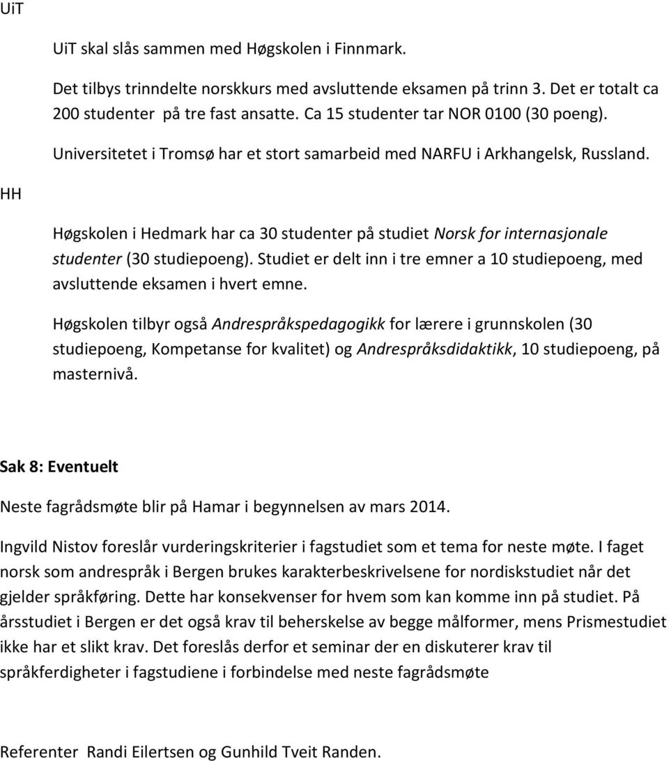 HH Høgskolen i Hedmark har ca 30 studenter på studiet Norsk for internasjonale studenter (30 studiepoeng). Studiet er delt inn i tre emner a 10 studiepoeng, med avsluttende eksamen i hvert emne.