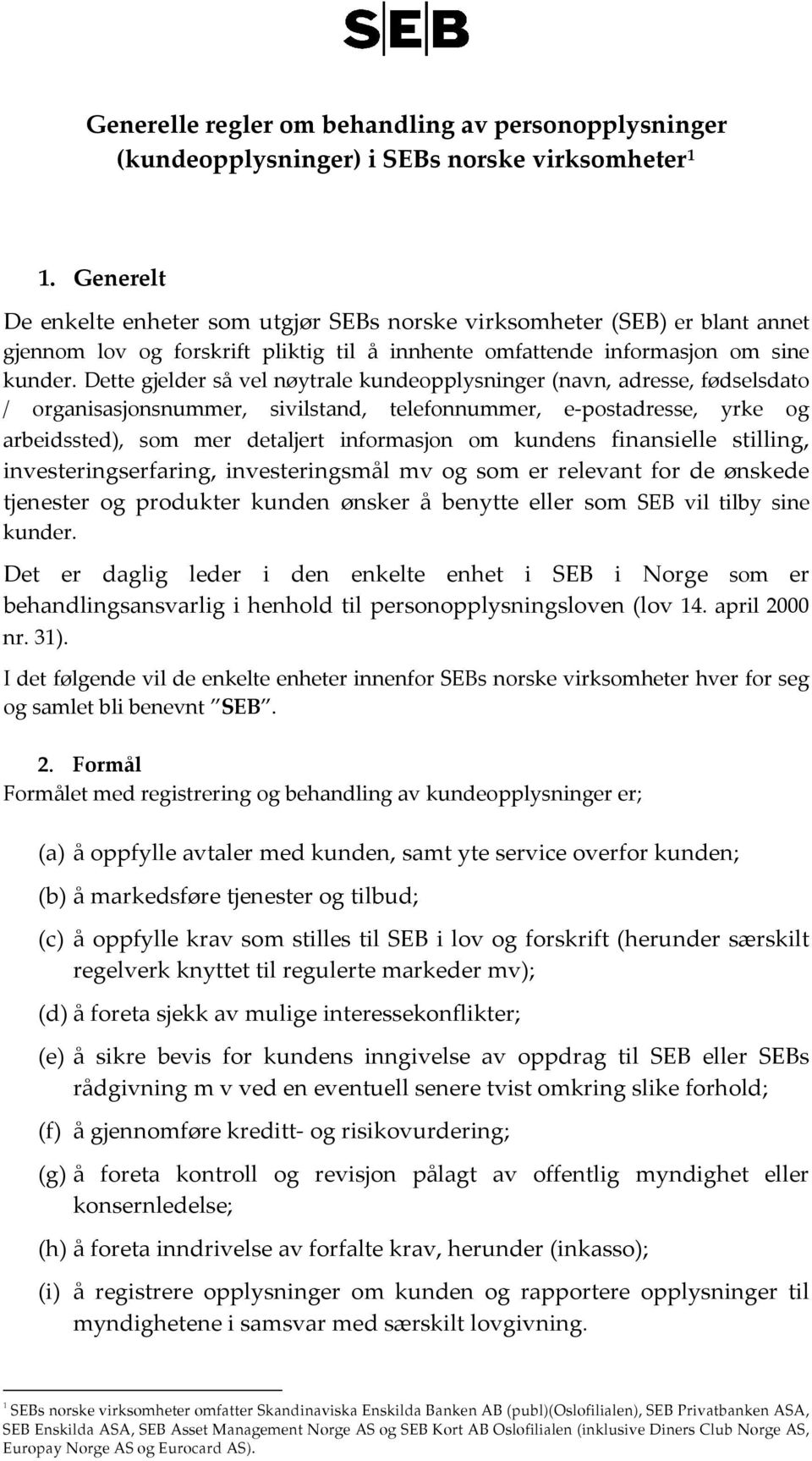 Dette gjelder så vel nøytrale kundeopplysninger (navn, adresse, fødselsdato / organisasjonsnummer, sivilstand, telefonnummer, e postadresse, yrke og arbeidssted), som mer detaljert informasjon om