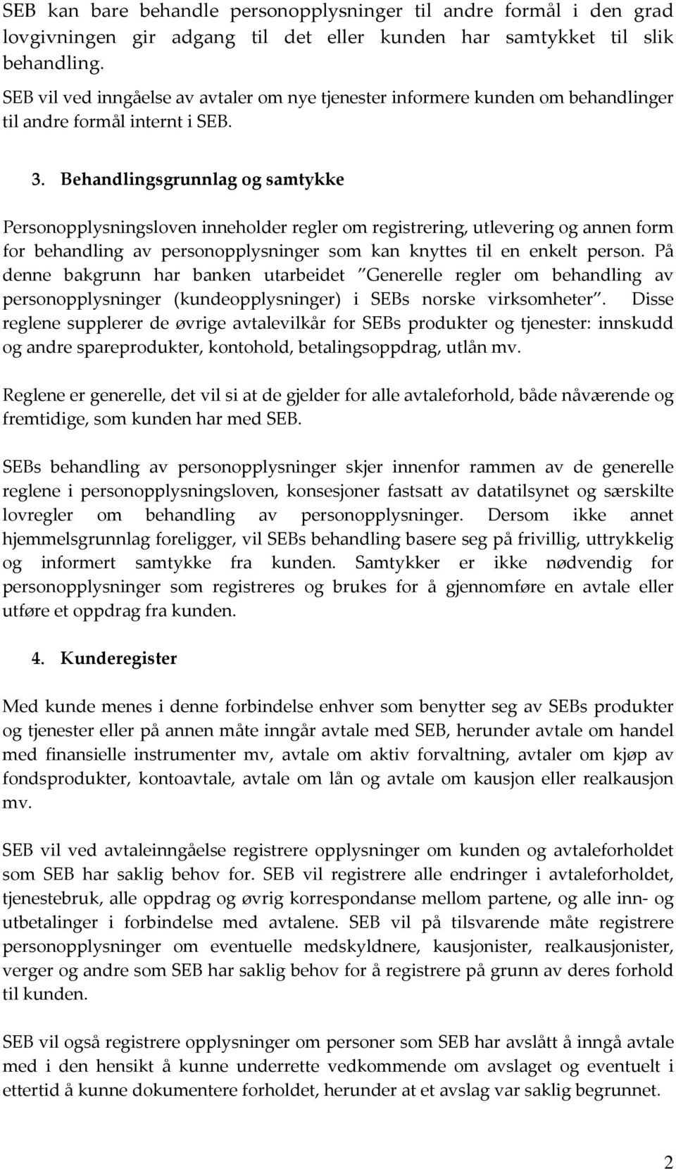 Behandlingsgrunnlag og samtykke Personopplysningsloven inneholder regler om registrering, utlevering og annen form for behandling av personopplysninger som kan knyttes til en enkelt person.