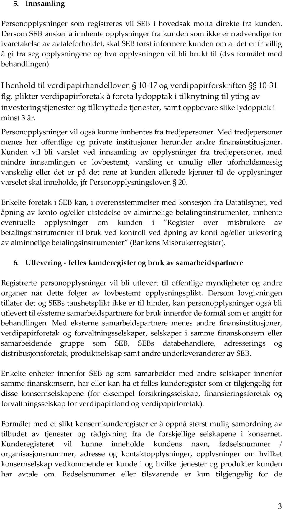 hva opplysningen vil bli brukt til (dvs formålet med behandlingen) I henhold til verdipapirhandelloven 10 17 og verdipapirforskriften 10 31 flg.