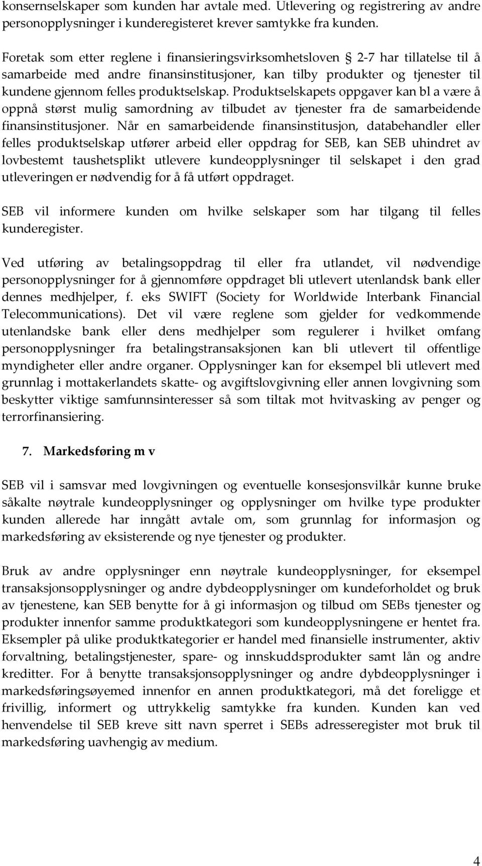 Produktselskapets oppgaver kan bl a være å oppnå størst mulig samordning av tilbudet av tjenester fra de samarbeidende finansinstitusjoner.