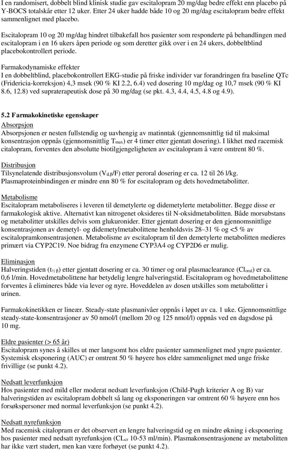 Escitalopram 10 og 20 mg/dag hindret tilbakefall hos pasienter som responderte på behandlingen med escitalopram i en 16 ukers åpen periode og som deretter gikk over i en 24 ukers, dobbeltblind