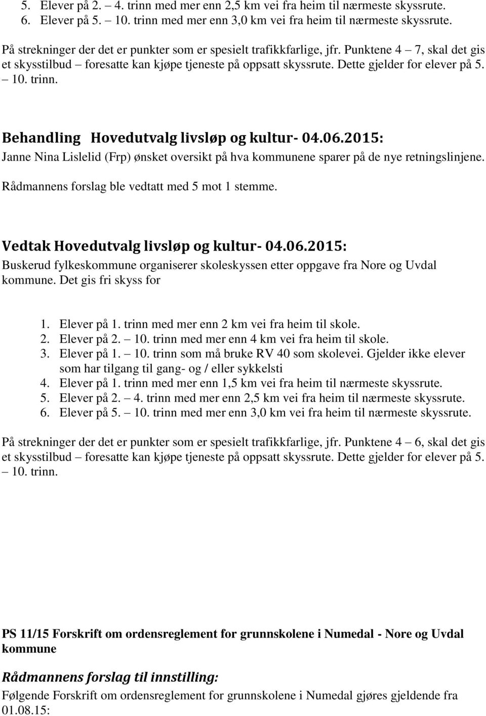 trinn. Behandling Hovedutvalg livsløp og kultur- 04.06.2015: Janne Nina Lislelid (Frp) ønsket oversikt på hva kommunene sparer på de nye retningslinjene.