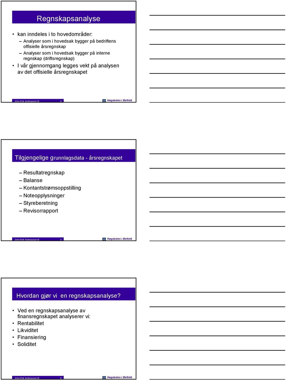 årsregnskapet Resultatregnskap Balanse Kontantstrømsoppstilling Noteopplysninger Styreberetning Revisorrapport John-Erik Andreassen 5 Høgskolen i Østfold Hvordan gjør