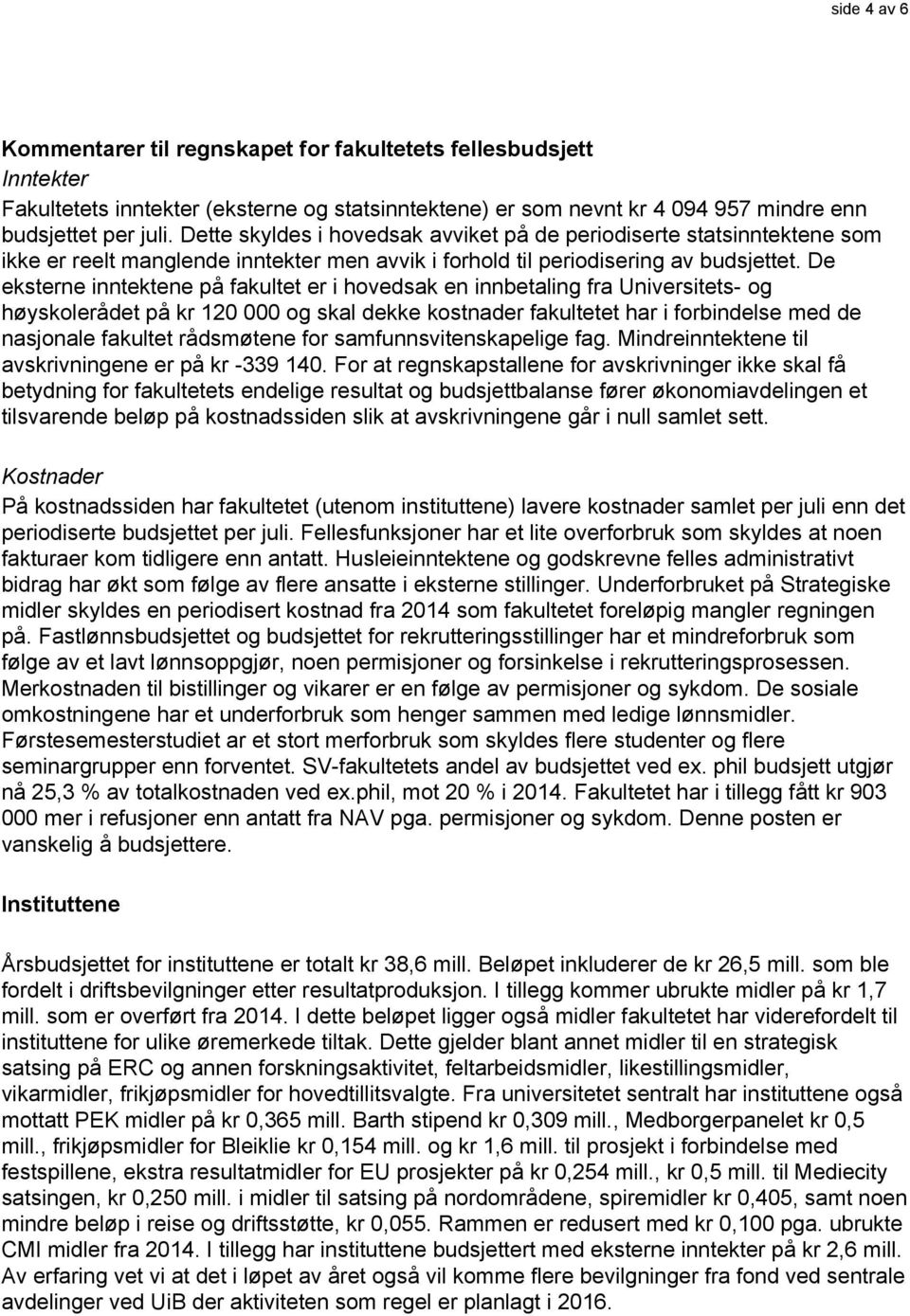 De eksterne inntektene på fakultet er i hovedsak en innbetaling fra Universitets- og høyskolerådet på kr 120 000 og skal dekke kostnader fakultetet har i forbindelse med de nasjonale fakultet