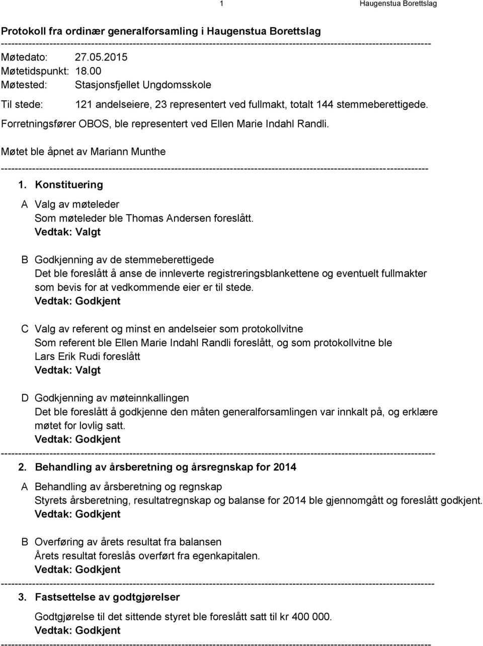 00 Møtested: Stasjonsfjellet Ungdomsskole Til stede: 121 andelseiere, 23 representert ved fullmakt, totalt 144 stemmeberettigede. Forretningsfører OBOS, ble representert ved Ellen Marie Indahl Randli.