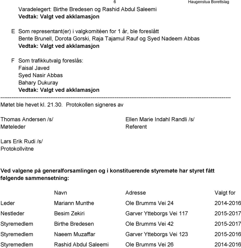 Protokollen signeres av Thomas Andersen /s/ Møteleder Ellen Marie Indahl Randli /s/ Referent Lars Erik Rudi /s/ Protokollvitne Ved valgene på generalforsamlingen og i konstituerende styremøte har