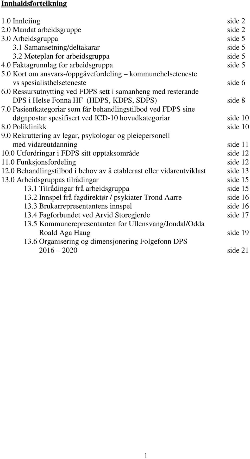 0 Ressursutnytting ved FDPS sett i samanheng med resterande DPS i Helse Fonna HF (HDPS, KDPS, SDPS) side 8 7.