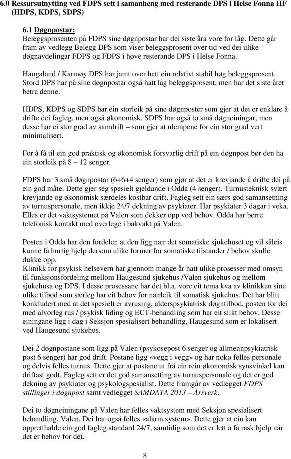 Haugaland / Karmøy DPS har jamt over hatt ein relativt stabil høg beleggsprosent. Stord DPS har på sine døgnpostar også hatt låg beleggsprosent, men har det siste året betra denne.