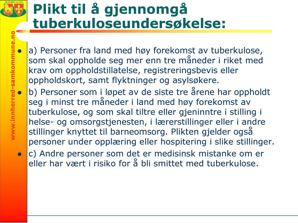 b) Personer som i løpet av de siste tre årene har oppholdt seg i minst tre måneder i land med høy forekomst av tuberkulose, og som skal tiltre eller gjeninntre i stilling i helse-