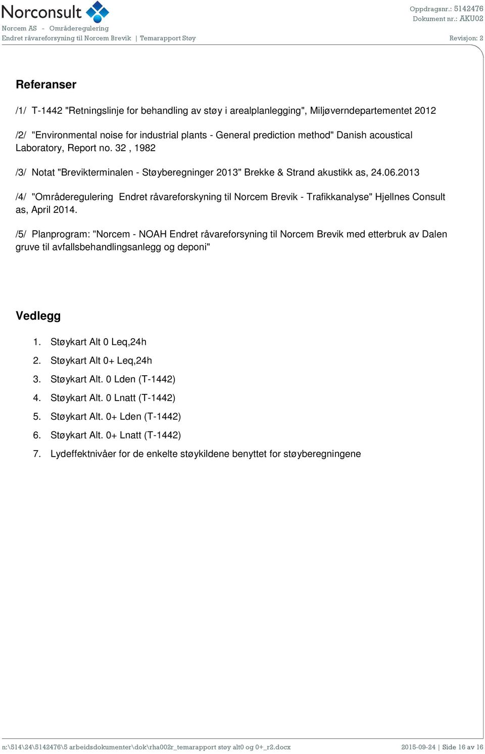 2013 /4/ "Områderegulering Endret råvareforskyning til Norcem Brevik - Trafikkanalyse" Hjellnes Consult as, April 2014.