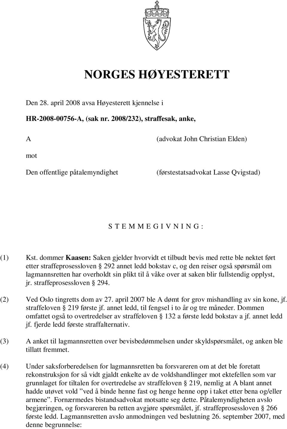 dommer Kaasen: Saken gjelder hvorvidt et tilbudt bevis med rette ble nektet ført etter straffeprosessloven 292 annet ledd bokstav c, og den reiser også spørsmål om lagmannsretten har overholdt sin