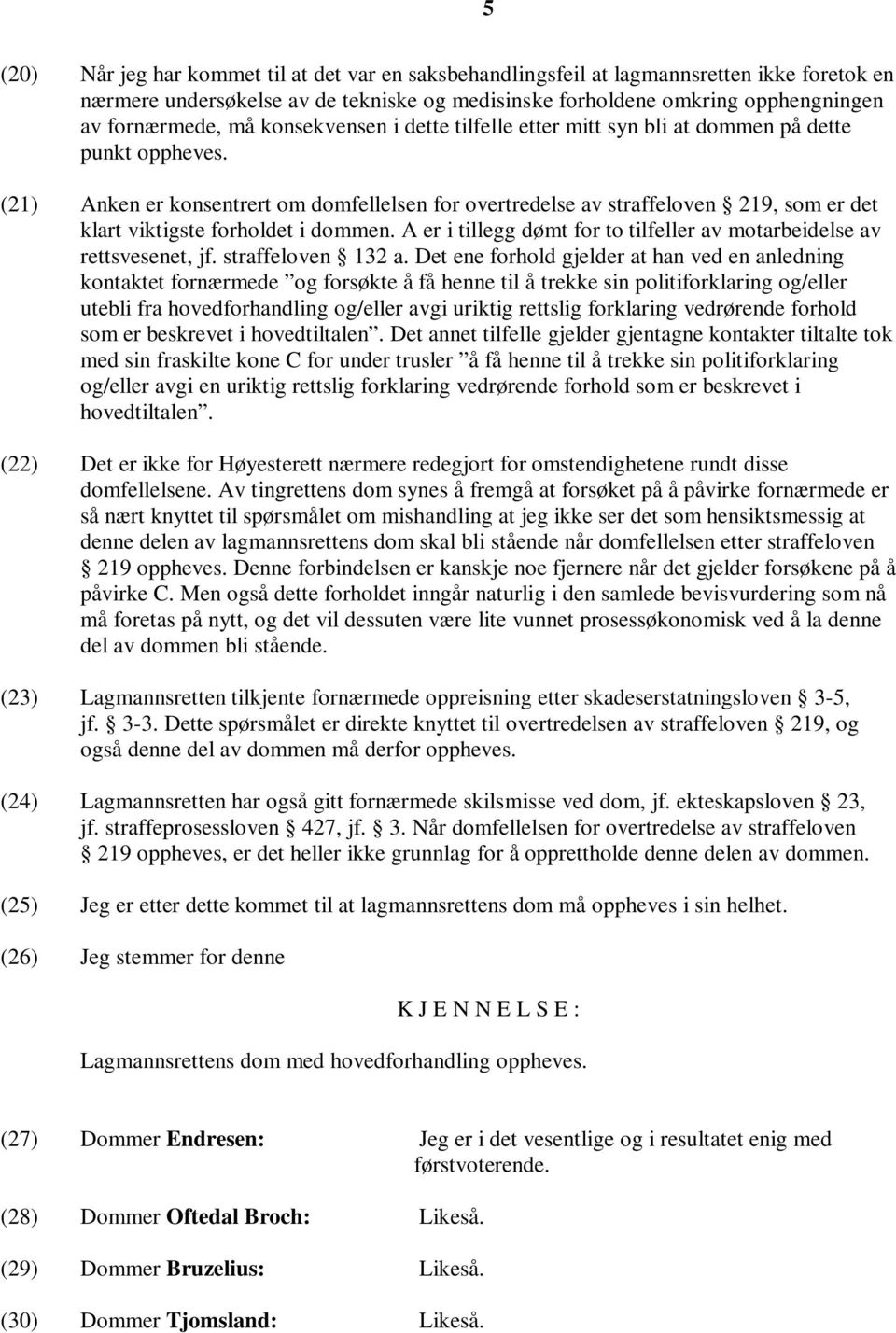 (21) Anken er konsentrert om domfellelsen for overtredelse av straffeloven 219, som er det klart viktigste forholdet i dommen.