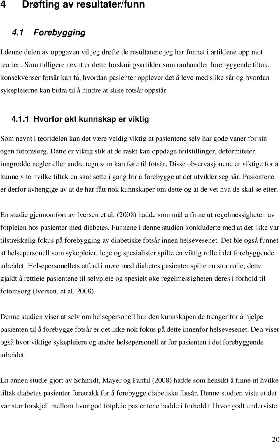 til å hindre at slike fotsår oppstår. 4.1.1 Hvorfor økt kunnskap er viktig Som nevnt i teoridelen kan det være veldig viktig at pasientene selv har gode vaner for sin egen fotomsorg.