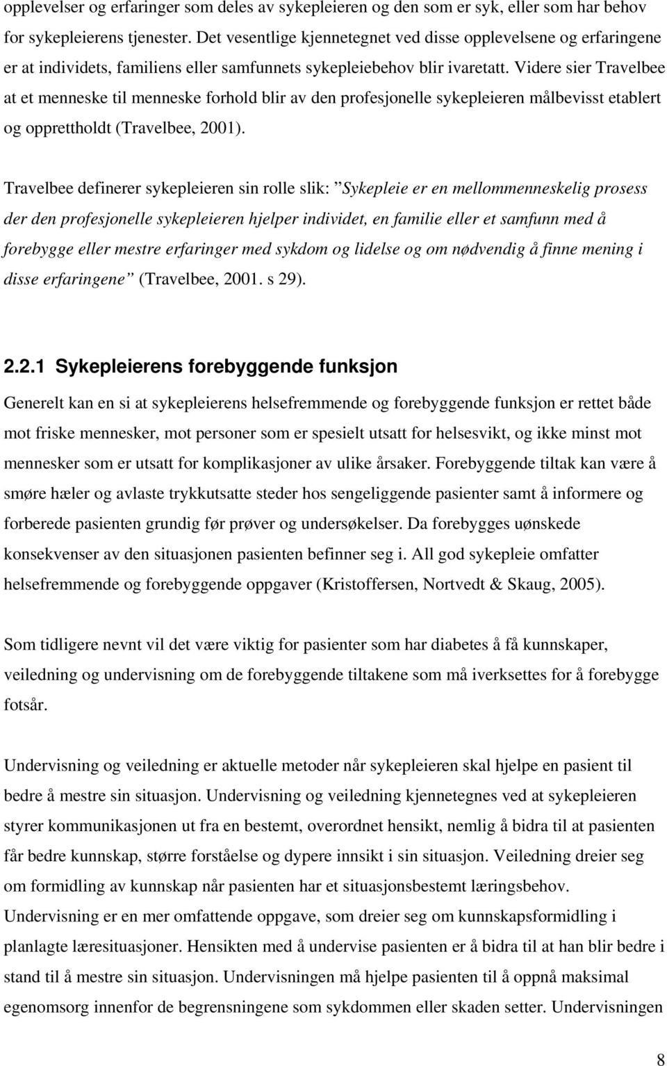 Videre sier Travelbee at et menneske til menneske forhold blir av den profesjonelle sykepleieren målbevisst etablert og opprettholdt (Travelbee, 2001).