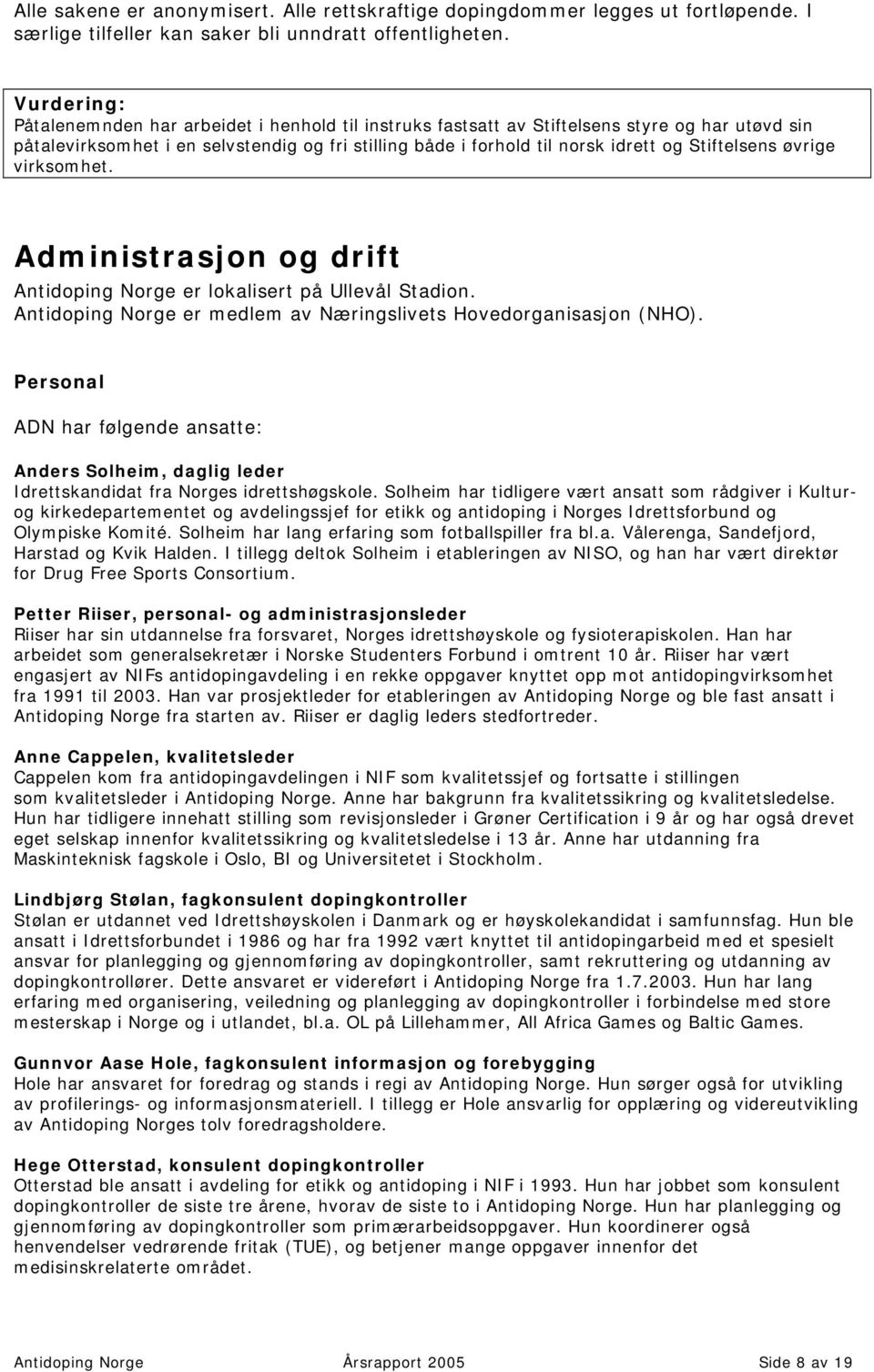 Stiftelsens øvrige virksomhet. Administrasjon og drift Antidoping Norge er lokalisert på Ullevål Stadion. Antidoping Norge er medlem av Næringslivets Hovedorganisasjon (NHO).