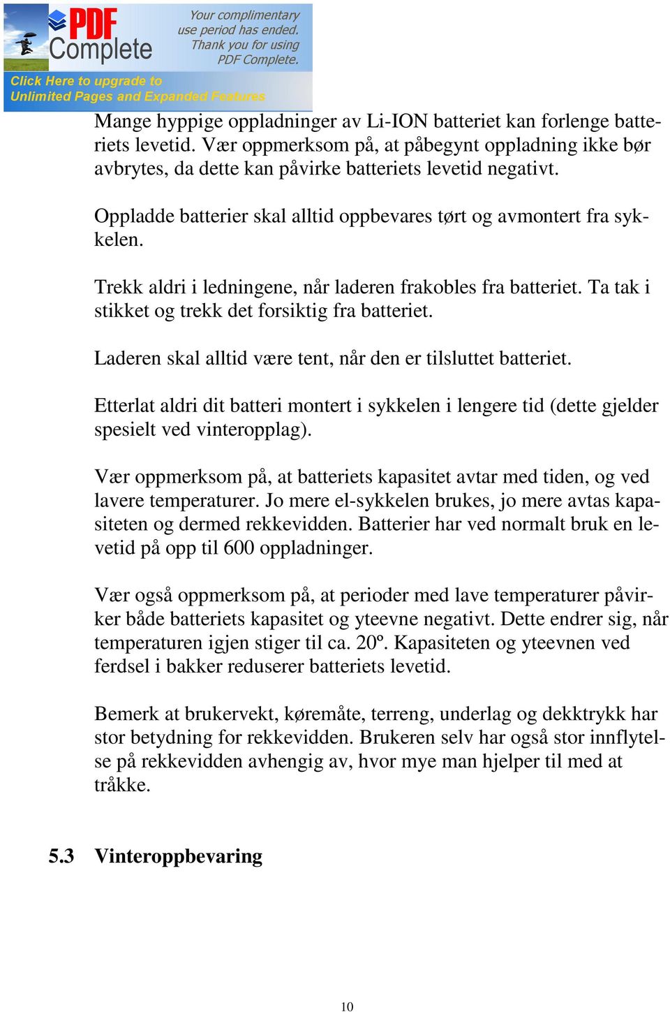 Laderen skal alltid være tent, når den er tilsluttet batteriet. Etterlat aldri dit batteri montert i sykkelen i lengere tid (dette gjelder spesielt ved vinteropplag).