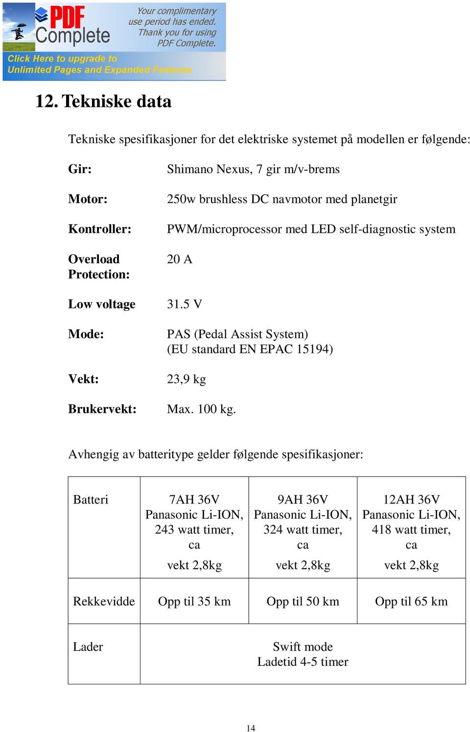 5 V PAS (Pedal Assist System) (EU standard EN EPAC 15194) 23,9 kg Max. 100 kg.