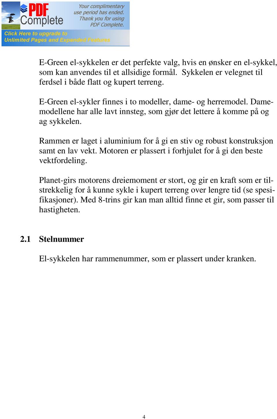 Rammen er laget i aluminium for å gi en stiv og robust konstruksjon samt en lav vekt. Motoren er plassert i forhjulet for å gi den beste vektfordeling.