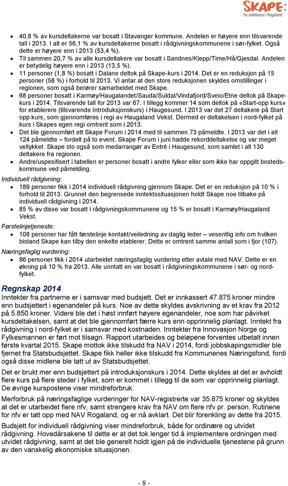 11 personer (1,8 %) bosatt i Dalane deltok på Skape-kurs i 2014. Det er en reduksjon på 15 personer (58 %) i forhold til 2013.