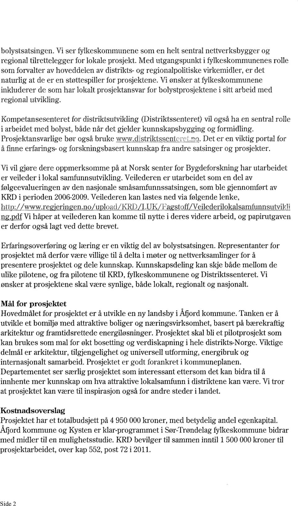 Vi ønsker at fylkeskommunene inkluderer de som har lokalt prosjektansvar for bolystprosjektene i sitt arbeid med regional utvikling.