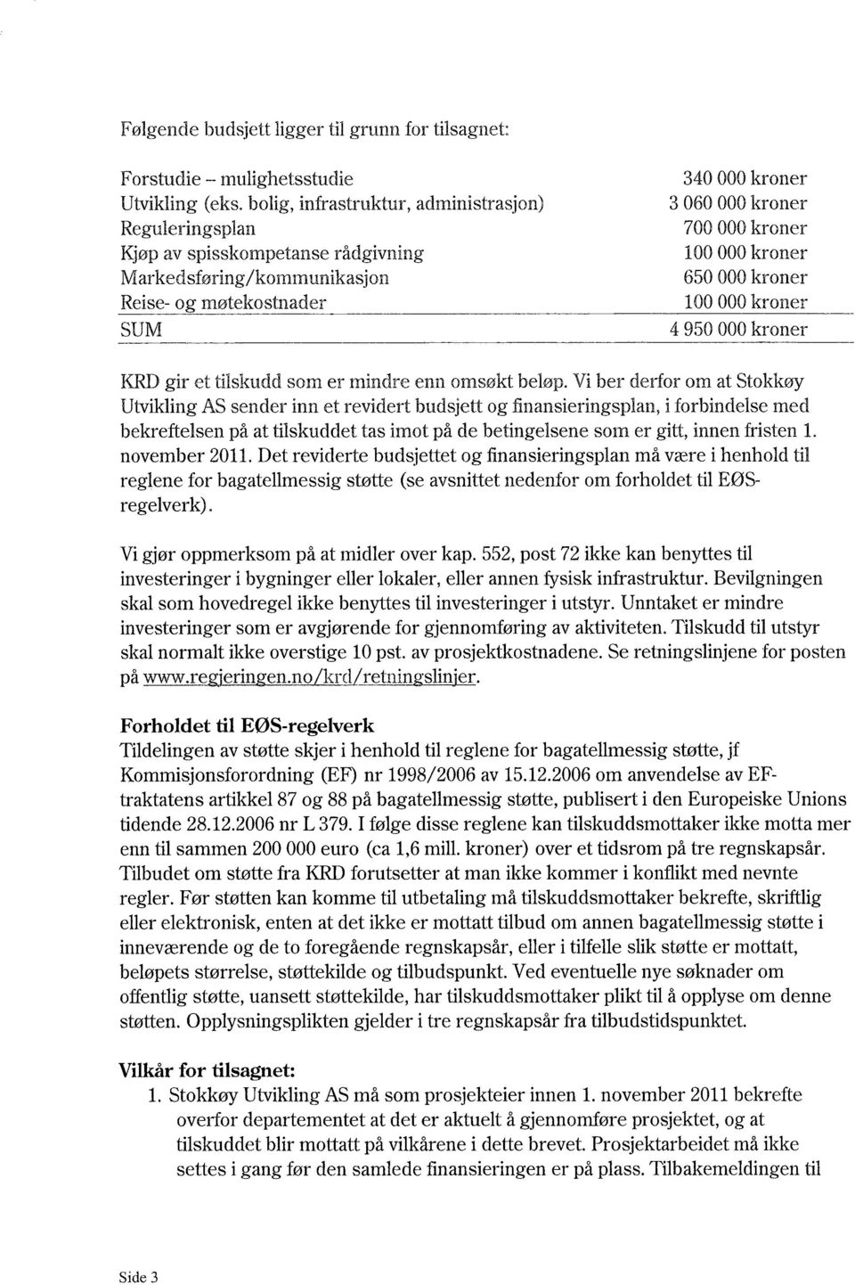 november 2011. Det reviderte budsjettet og finansieringsplan må være i henhold til reglene for bagatellmessig støtte (se avsnittet nedenfor om forholdet til EØSregelverk).