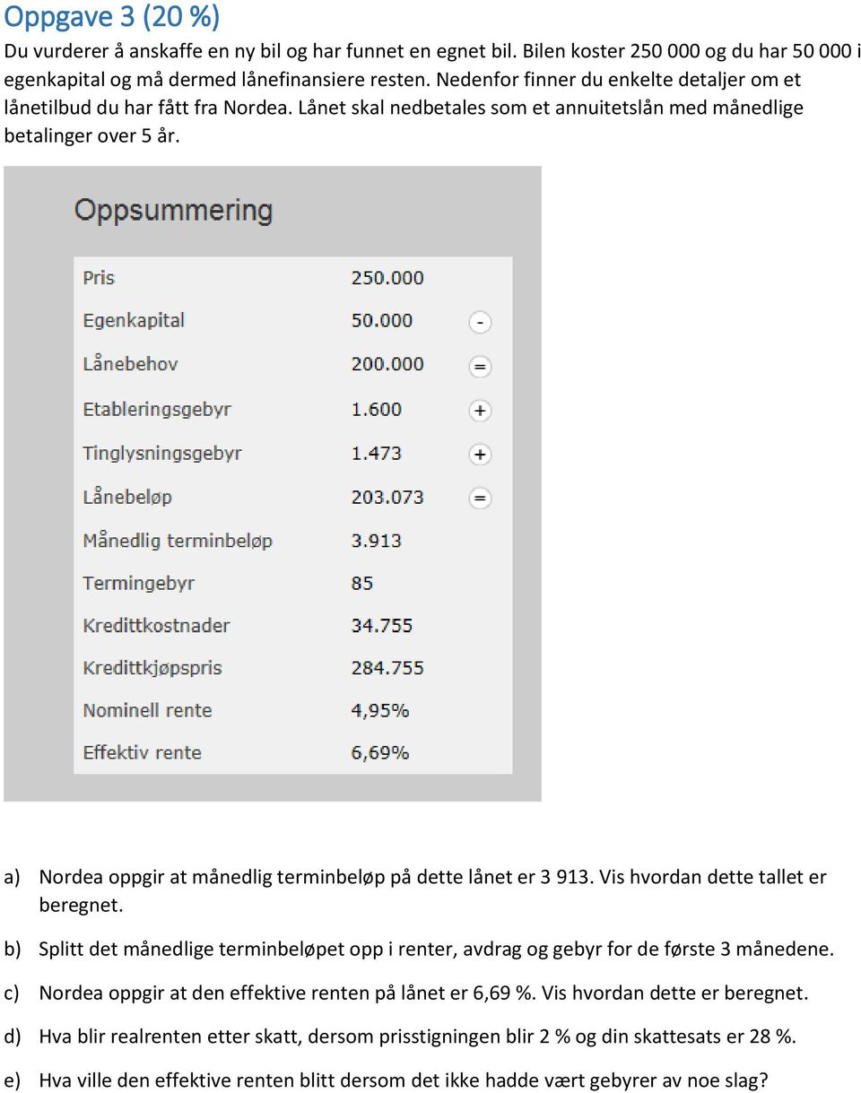 a) Nordea oppgir at åedlig teribeløp på dette lået er 3 93. Vis hvorda dette tallet er bereget.