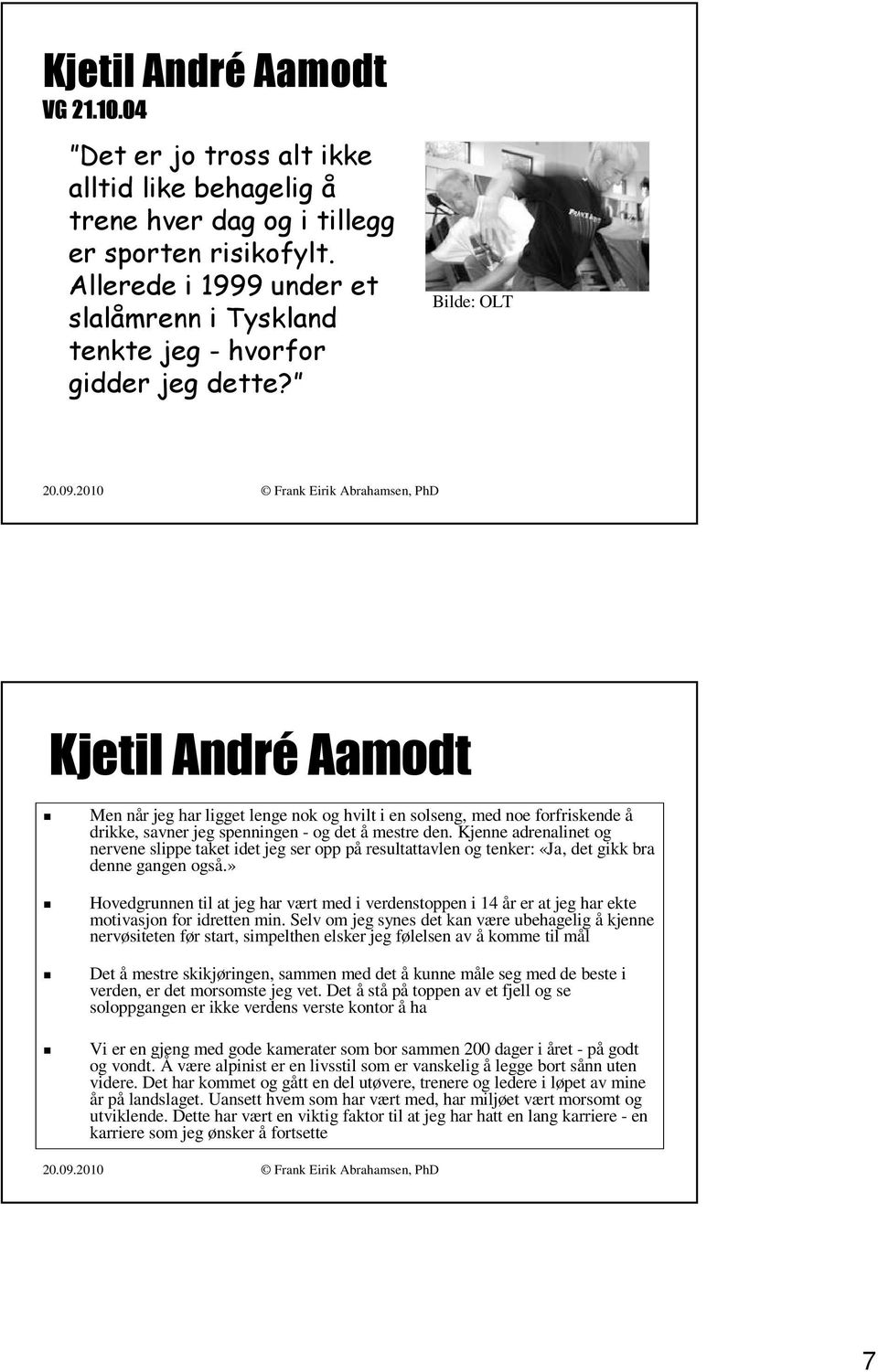 Bilde: OLT Kjetil André Aamodt Men når jeg har ligget lenge nok og hvilt i en solseng, med noe forfriskende å drikke, savner jeg spenningen - og det å mestre den.