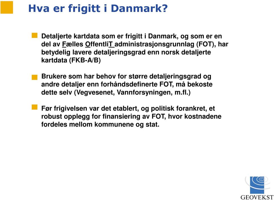 lavere detaljeringsgrad enn norsk detaljerte kartdata (FKB-A/B) Brukere som har behov for større detaljeringsgrad og andre