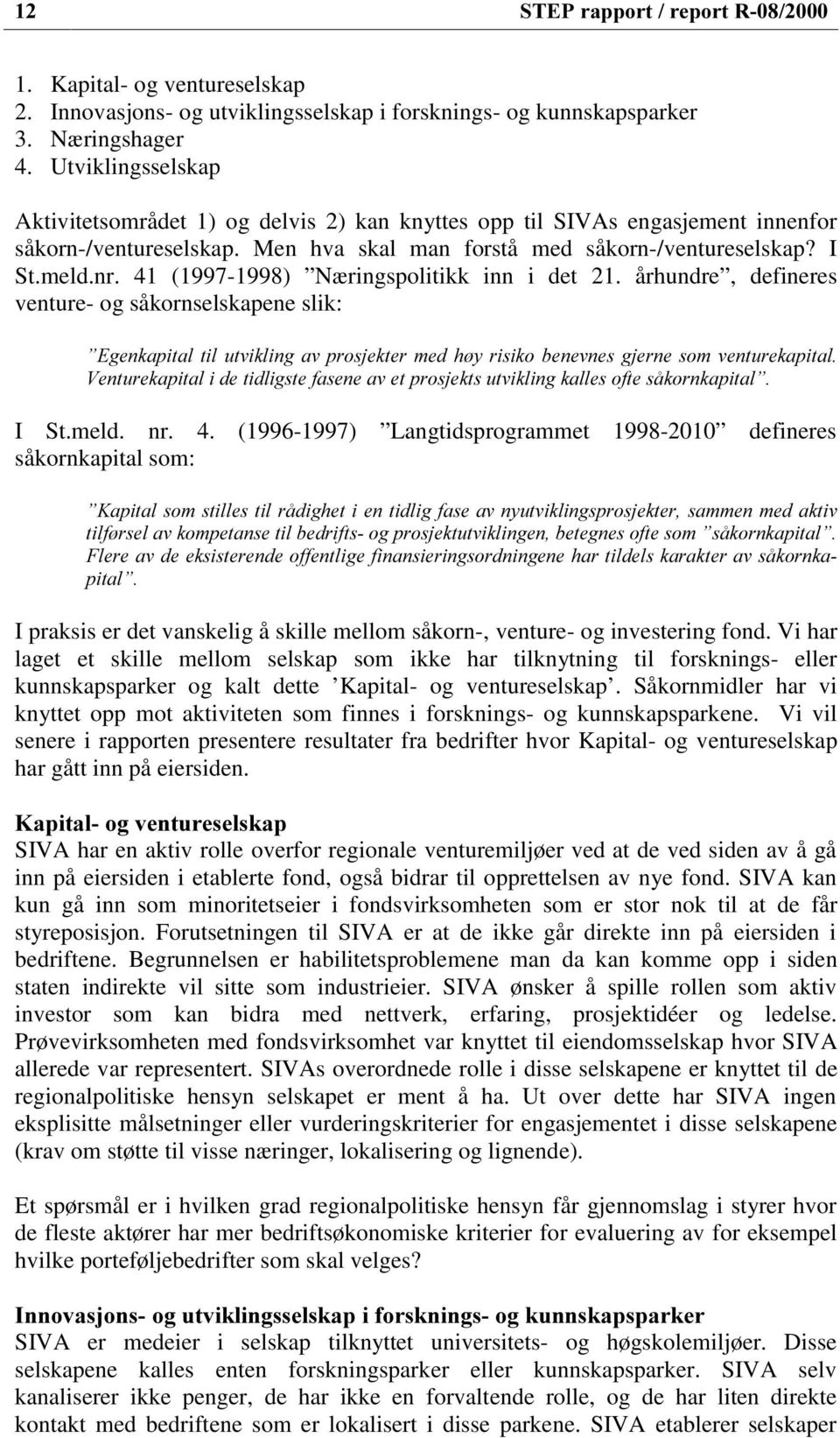 41 (1997-1998) Næringspolitikk inn i det 21. århundre, defineres venture- og såkornselskapene slik: I St.meld. nr. 4.