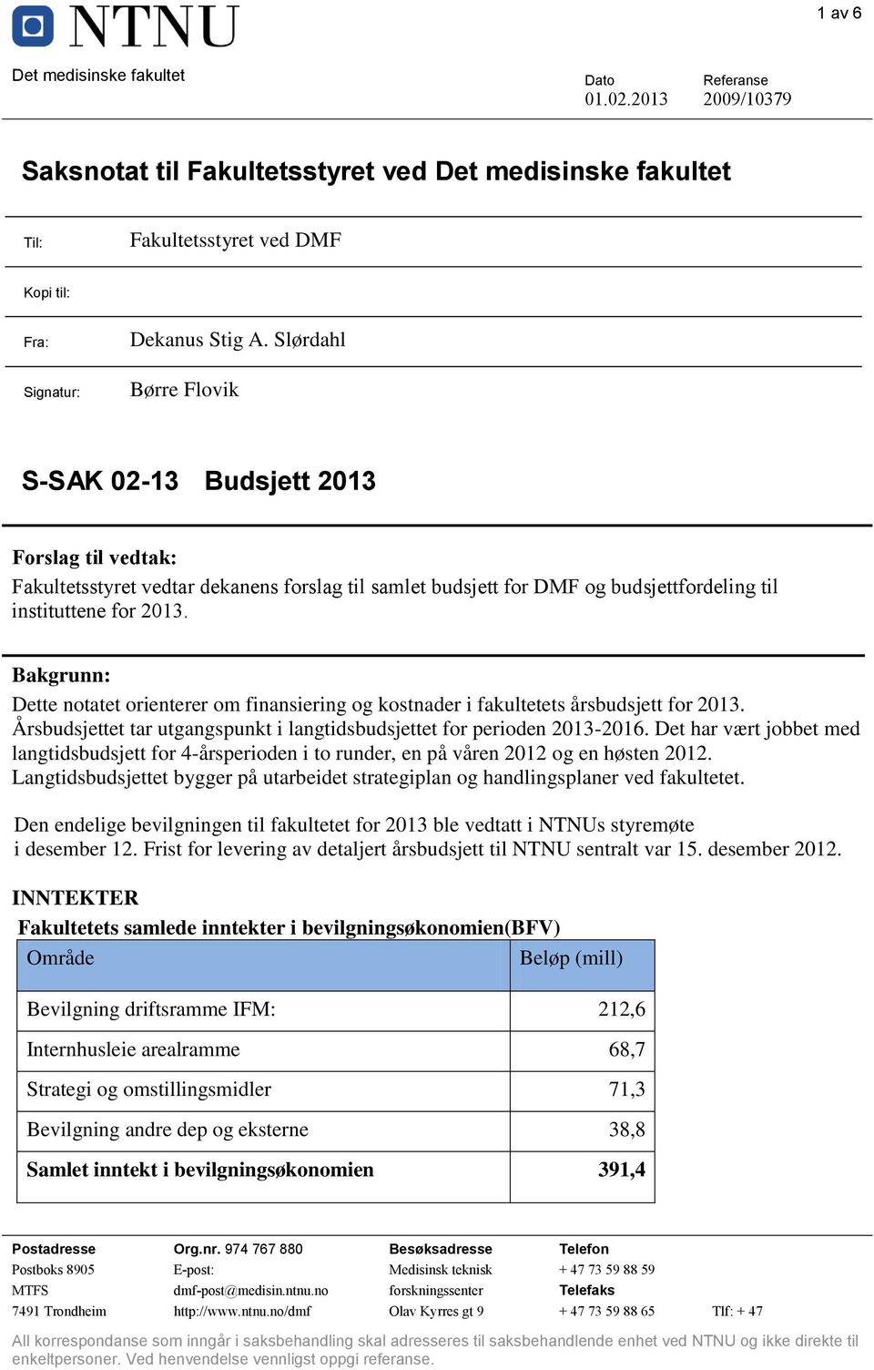 Bakgrunn: Dette notatet orienterer om finansiering og kostnader i fakultetets årsbudsjett for 2013. Årsbudsjettet tar utgangspunkt i langtidsbudsjettet for perioden 2013-2016.