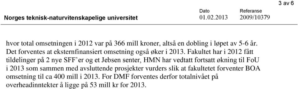 Fakultet har i 2012 fått tildelinger på 2 nye SFF er og et Jebsen senter, HMN har vedtatt fortsatt økning til FoU i 2013