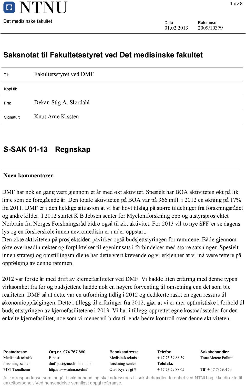 Spesielt har BOA aktiviteten økt på lik linje som de foregående år. Den totale aktiviteten på BOA var på 366 mill. i 2012 en økning på 17% fra 2011.